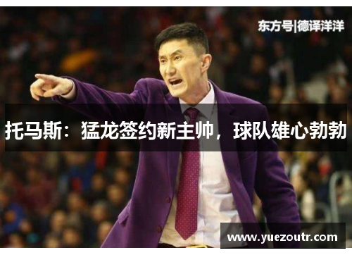 托马斯：猛龙签约新主帅，球队雄心勃勃